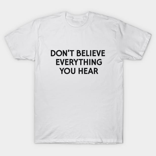 Don't Believe Everything You Hear T-Shirt by calebfaires